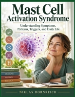 Mast Cell Activation Syndrome: Understanding Symptoms, Patterns, Triggers, and Daily Life B0HKL1VSLD Book Cover