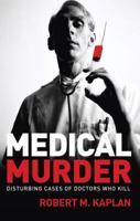 Medical Murder: Disturbing Cases of Doctors Who Kill 1741756103 Book Cover