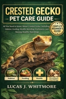 CRESTED GECKO PET CARE GUIDE: All You Need to Know About Crested Gecko, Including Habitat, Feeding, Health, Breeding, Enclosures, and Raising Healthy Hatchlings B0GL837SV1 Book Cover