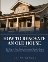 How To Renovate an Old House: The Step-by-Step Guide to Structural Repairs, System Upgrades, and Interior Restoration for Every Budget B0H2RPDMH5 Book Cover