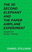 The 30 Second Elephant and the Paper Airplane Experiment: Origami for Design Thinking 1720097720 Book Cover