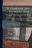 "k" Company 71st Regiment, New York Volunteers: A Record of Its Experience and Services During the Spanish-American War and a Memorial to Its Dead (Classic Reprint) 1017731691 Book Cover