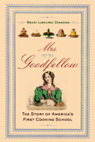 Mrs. Goodfellow: The Story of America's First Cooking School 1594161577 Book Cover