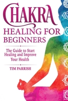 Chakra Healing for Beginners: The Guide to Start Healing and Improve Your Health 1914032039 Book Cover