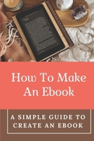 How To Make An Ebook: A Simple Guide To Create An Ebook: Create Kindle Ebook null Book Cover