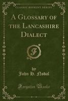 A glossary of the Lancashire dialect 9354036171 Book Cover