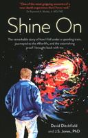 Shine on: The Remarkable Story of How I Fell Under a Speeding Train, Journeyed to the Afterlife, and the Astonishing Proof I Brought Back with Me 1789043654 Book Cover