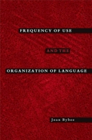 Frequency of Use and the Organization of Language 0195301560 Book Cover