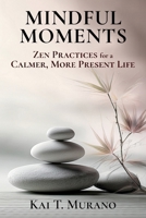 Mindful Moments: Zen Practices for a Calmer, More Present Life (The Zen Path: Mindful Living Series) 1069305103 Book Cover