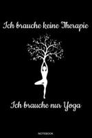 Ich brauche keine Therapie: Lustiges Yoga Notizbuch Meditation Geschenk und Reisetagebuch f�r Asana Training Hatha Yoga �bung und Lehrer Yoga Sch�ler Kundalini Chakra Tree Zen Buddhist Geschenk Tagebu 169252089X Book Cover