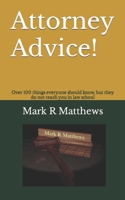Attorney Advice!: Over 100 Things Everyone Should Know, But They Do Not Teach You in Law School 1520210485 Book Cover