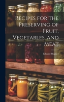Recipes for the Preserving of Fruit, Vegetables, and Meat 1022673920 Book Cover