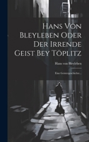 Hans Von Bleyleben Oder Der Irrende Geist Bey Töplitz: Eine Geistergeschichte... 1021582662 Book Cover