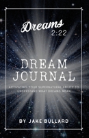 Dreams 2:22 Dream Journal: Activating Your Supernatural Ability to Understand What Dreams Mean 1671306007 Book Cover
