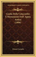 Guida Delle Catacombe E Monumenti Dell' Appia Antica (1906) 1167419073 Book Cover