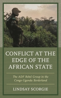 Conflict at the Edge of the African State: The ADF Rebel Group in the Congo-Uganda Borderland 1498561691 Book Cover