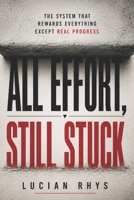 All Effort, Still Stuck: The System That Rewards Everything Except Real Progress B0GZCYXCSZ Book Cover