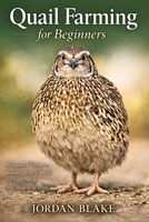 Quail Farming for Beginners: A Practical Guide to Raising Healthy Quail for Eggs, Meat, and Small-Scale Profit B0GW4HW5LP Book Cover