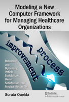 Modeling a New Computer Framework for Managing Healthcare Organizations: Balancing and Optimizing Patient Satisfaction, Owner Satisfaction, and Medical Resources 0367460602 Book Cover
