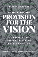 Provision for the Vision Study Guide: Funding Your Vision is Easier Than You Think 1962401073 Book Cover