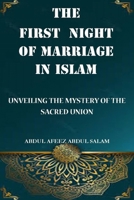 THE FIRST NIGHT OF MARRIAGE IN ISLAM: UNVEILING THE MYSTERY OF THE SACRED UNION B0CTCJNMYC Book Cover