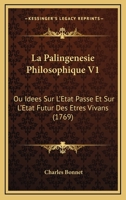 La Palingenesie Philosophique V1: Ou Idees Sur L’Etat Passe Et Sur L’Etat Futur Des Etres Vivans (1769) 1166200639 Book Cover