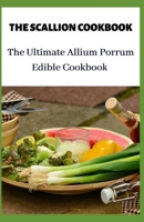 The Scallion Cookbook: The Ultimate Allium Porrum Edible Cookbook B08TRLB618 Book Cover