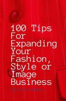 100 Tips for Expanding Your Fashion, Style or Image Business 1530491312 Book Cover