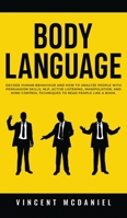 Body Language: Decode Human Behaviour and How to Analyze People with Persuasion Skills, NLP, Active Listening, Manipulation, and Mind Control Techniques to Read People Like a Book. 1835120601 Book Cover