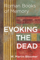 Evoking the Dead: Roman Books of Memory (Cultural Histories of the Ancient World) 1421454858 Book Cover