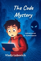 The Code Mystery: Adventures in Cyberspace B0H2MNZLR9 Book Cover