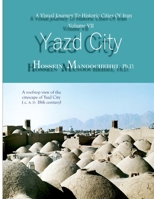 Yazd City: A Visual Journey To Historic Cities Of Iran Vo. VII B09HZKD1B4 Book Cover