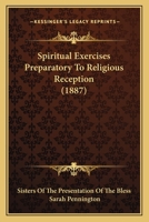 Spiritual Exercises Preparatory to Religious Reception 0548719934 Book Cover