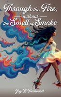 Through the Fire Without the Smell of Smoke B0FMMHZSP9 Book Cover