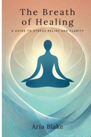 The Breath of Healing: A Guide to Stress Relief and Clarity 9362921758 Book Cover