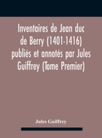 Inventaires De Jean Duc De Berry (1401-1416) Publiés Et Annotés Par Jules Guiffrey 9354185770 Book Cover