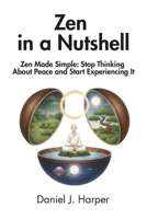 Zen in a Nutshell: Zen Made Simple: Stop Thinking About Peace and Start Experiencing It B0F29TPC4V Book Cover
