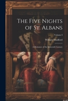 The Five Nights of St. Albans: A Romance of the Sixteenth Century; Volume I 1022096044 Book Cover