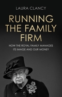 Running the Family Firm: How the Monarchy Manages Its Image and Our Money 1526158752 Book Cover