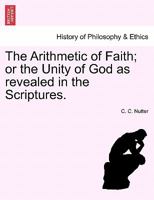 The Arithmetic of Faith; or the Unity of God as revealed in the Scriptures. 1240915683 Book Cover