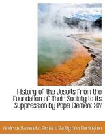 History Of The Jesuits: From The Foundation Of Their Society To Its Suppression By Pope Clement Xiv. 1354412028 Book Cover