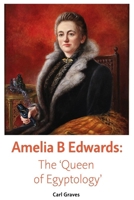 Amelia B Edwards: The 'Queen of Egyptology' 0856982687 Book Cover