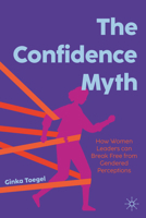 Women, Leadership, and The Confidence Myth: How Gendered Perceptions of Confidence Hold Women Back at Work and How to Break Free 3031973046 Book Cover