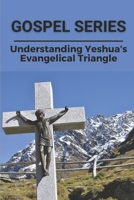Gospel Series: Understanding Yeshua’s Evangelical Triangle: Secret Of Traditions Of Yeshua B0991J4VSV Book Cover