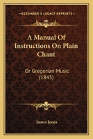 A Manual Of Instructions On Plain Chant: Or Gregorian Music 1120122678 Book Cover