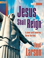 Jesus Shall Reign: A Piano Suite Honoring Christ the King 142912783X Book Cover