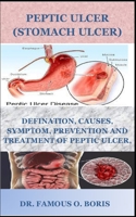 Peptic Ulcer (Stomach Ulcers): Definition, Causes, Symptom, Prevention and Treatment of Peptic Ulcer B08WJTPVZR Book Cover