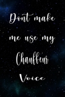 Don't Make Me Use My Chauffeur Voice: The perfect gift for the professional in your life - Funny 119 page lined journal! 1674773145 Book Cover