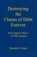 Destroying the Chains of Debt Forever - No Longer A Slave To The System 0615278272 Book Cover