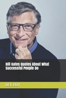 Bill Gates Quotes About What Successful People Do B08HTJ79R7 Book Cover